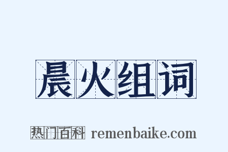 晨火组词是什么意思的图片